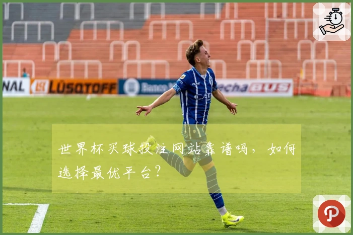 世界杯买球投注网站靠谱吗，如何选择最优平台？