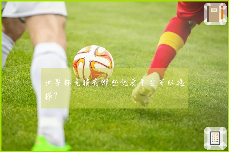 世界杯竞猜有哪些优质平台可以选择？
