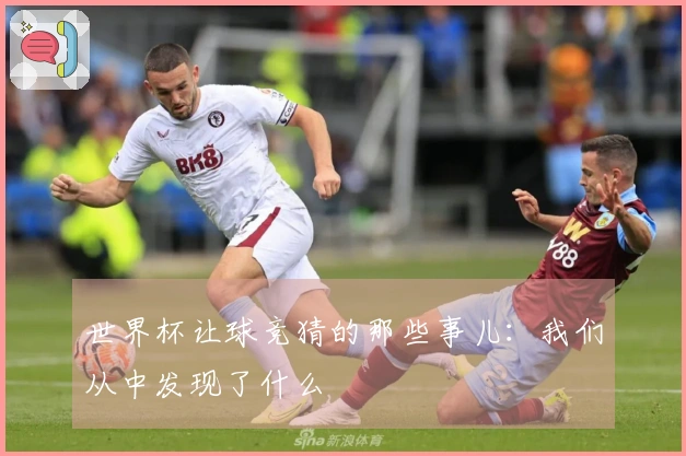 世界杯让球竞猜的那些事儿：我们从中发现了什么